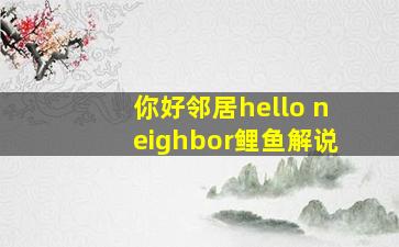 你好邻居hello neighbor鲤鱼解说